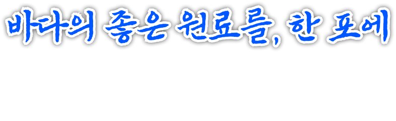 바다의 좋은 원료를, 한 포에